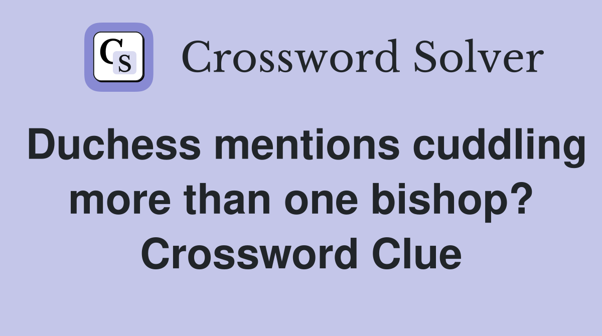 Duchess mentions cuddling more than one bishop? Crossword Clue