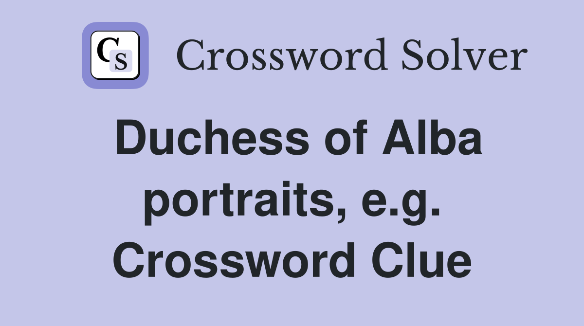 Duchess of Alba portraits, e.g. Crossword Clue
