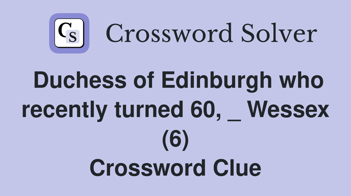 Duchess of Edinburgh who recently turned 60, _ Wessex (6) Crossword Clue