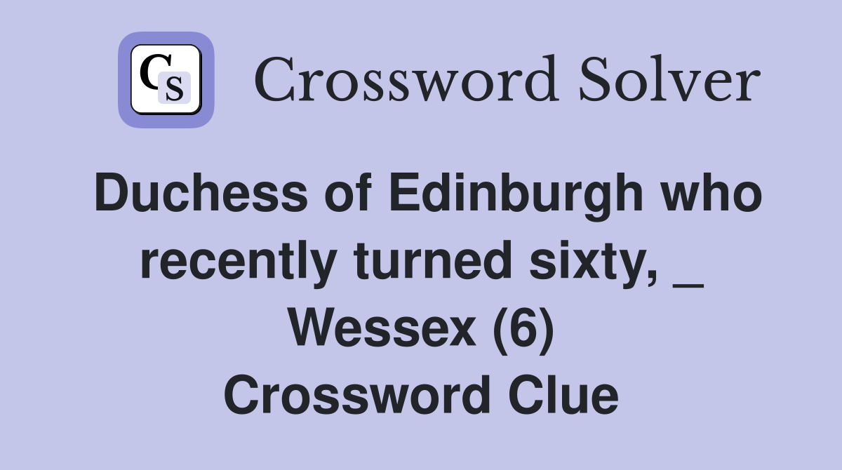 Duchess of Edinburgh who recently turned sixty, _ Wessex (6) Crossword Clue