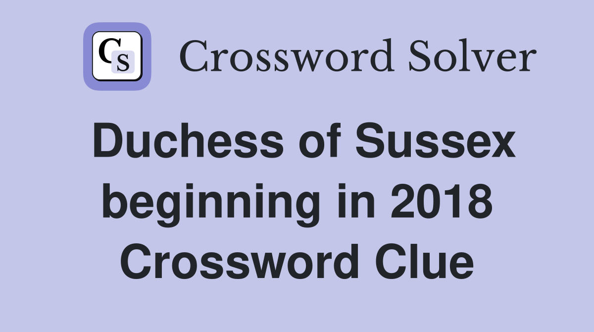 Duchess of Sussex beginning in 2018 Crossword Clue