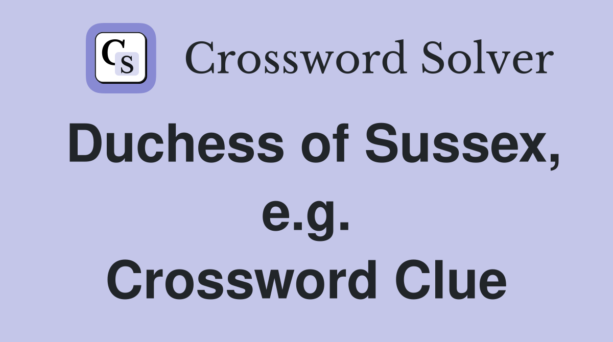 Duchess of Sussex, e.g. Crossword Clue