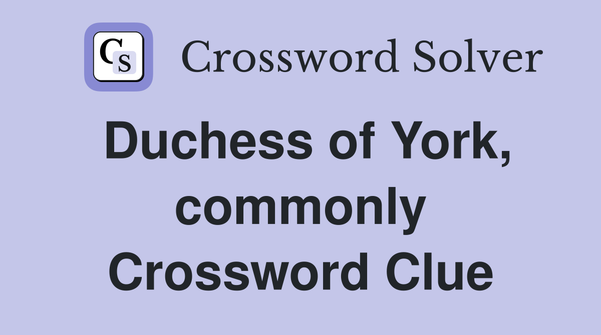 Duchess of York, commonly Crossword Clue