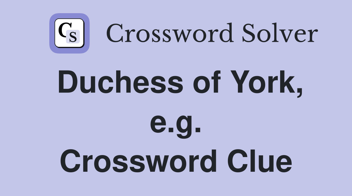 Duchess of York, e.g. Crossword Clue