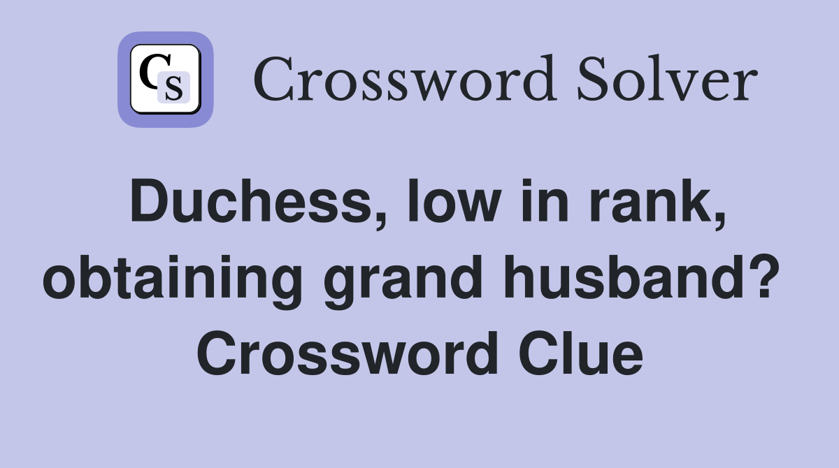 Duchess, low in rank, obtaining grand husband?  Crossword Clue