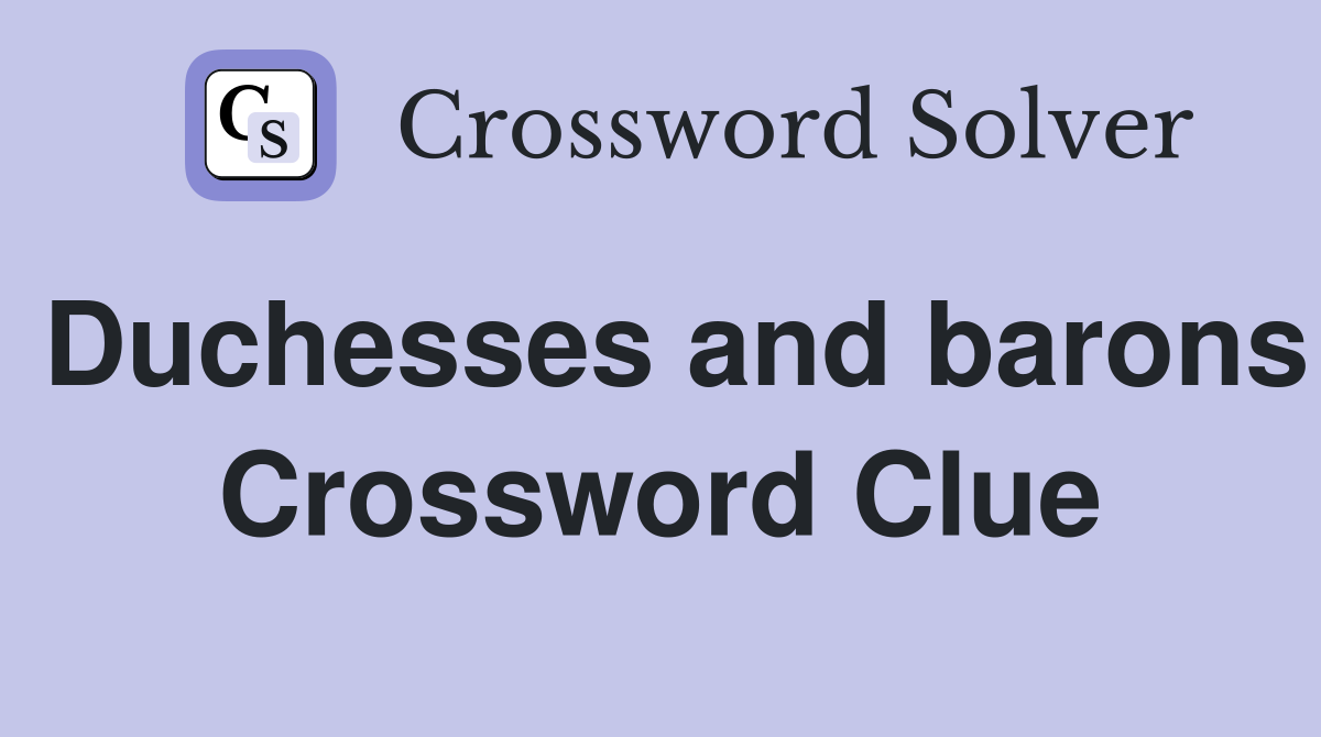 Duchesses and barons Crossword Clue