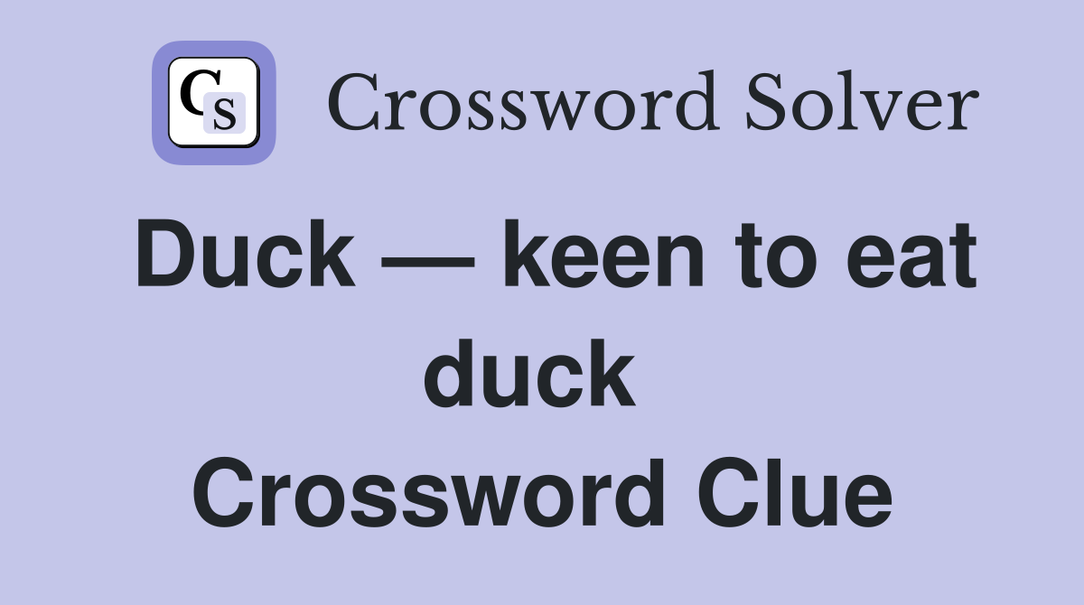 Duck — keen to eat duck  Crossword Clue