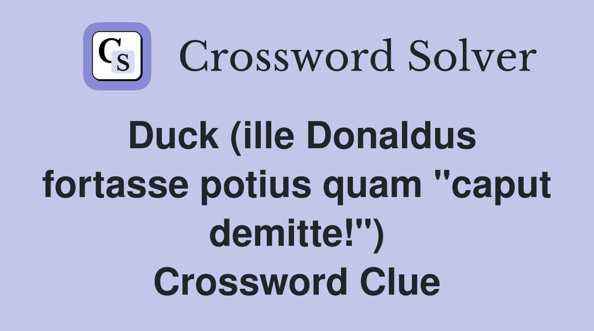 Duck (ille Donaldus fortasse potius quam "caput demitte!") Crossword Clue
