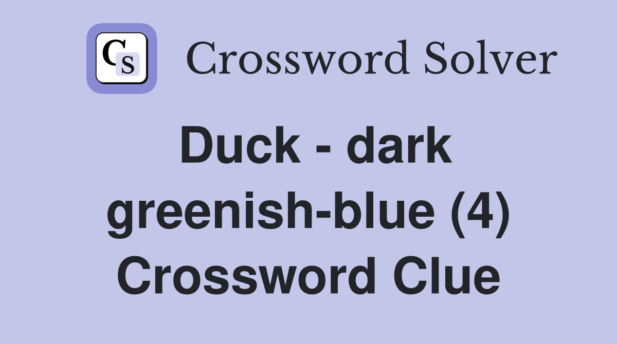 Duck - dark greenish-blue (4) Crossword Clue