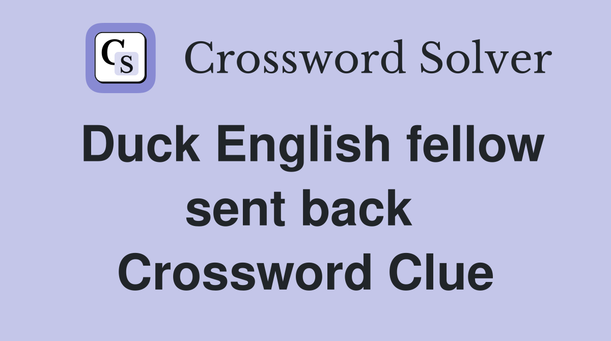 Duck English fellow sent back  Crossword Clue