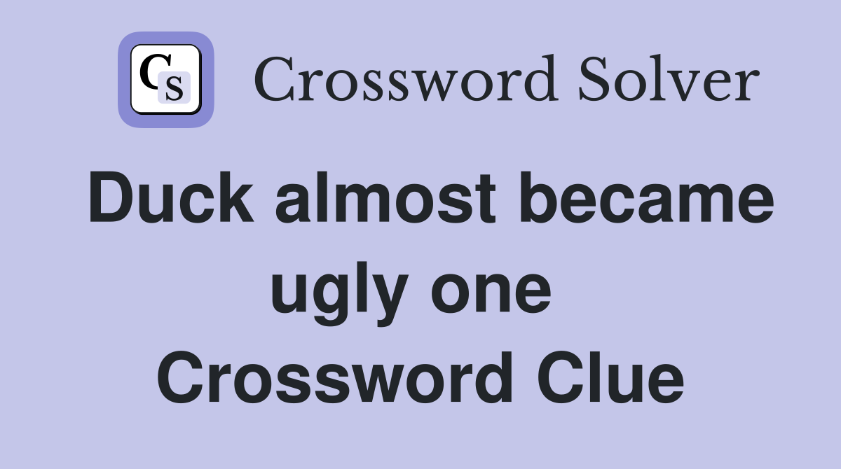Duck almost became ugly one  Crossword Clue