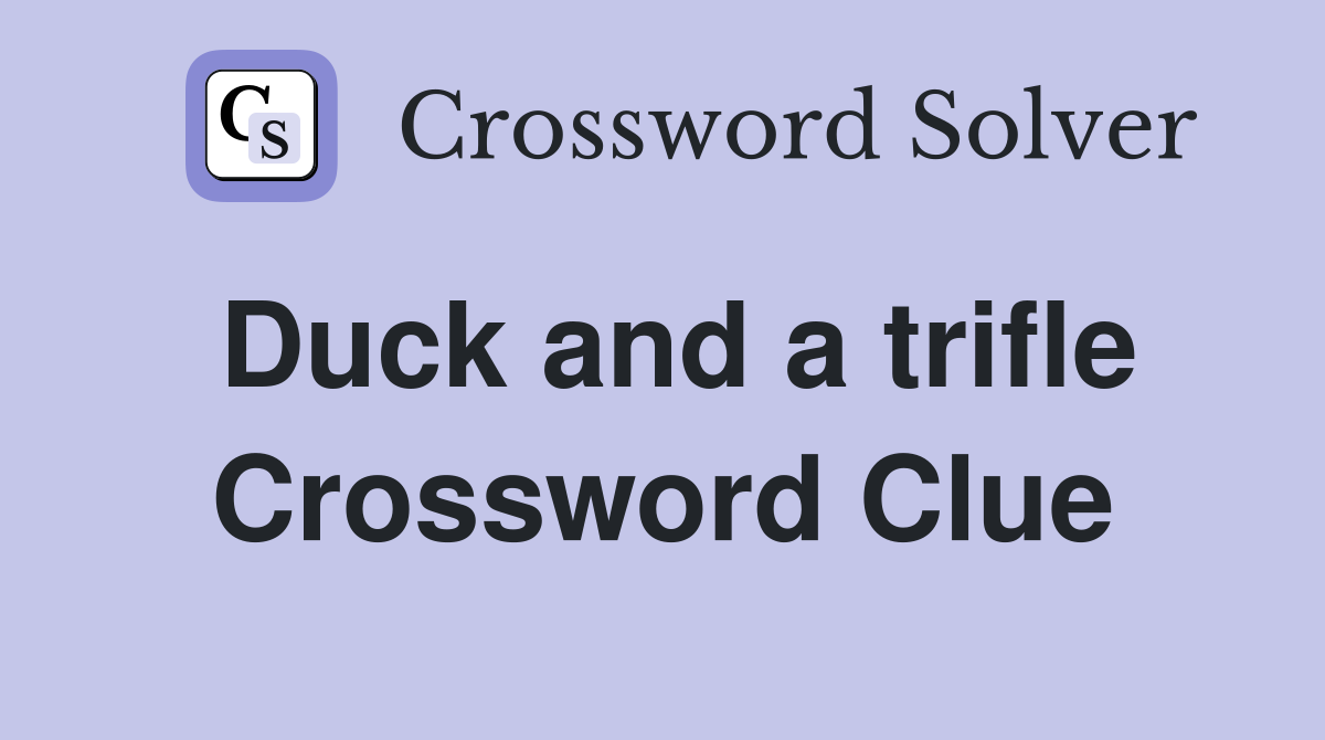 Duck and a trifle Crossword Clue