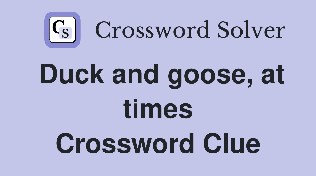 Duck and goose, at times Crossword Clue