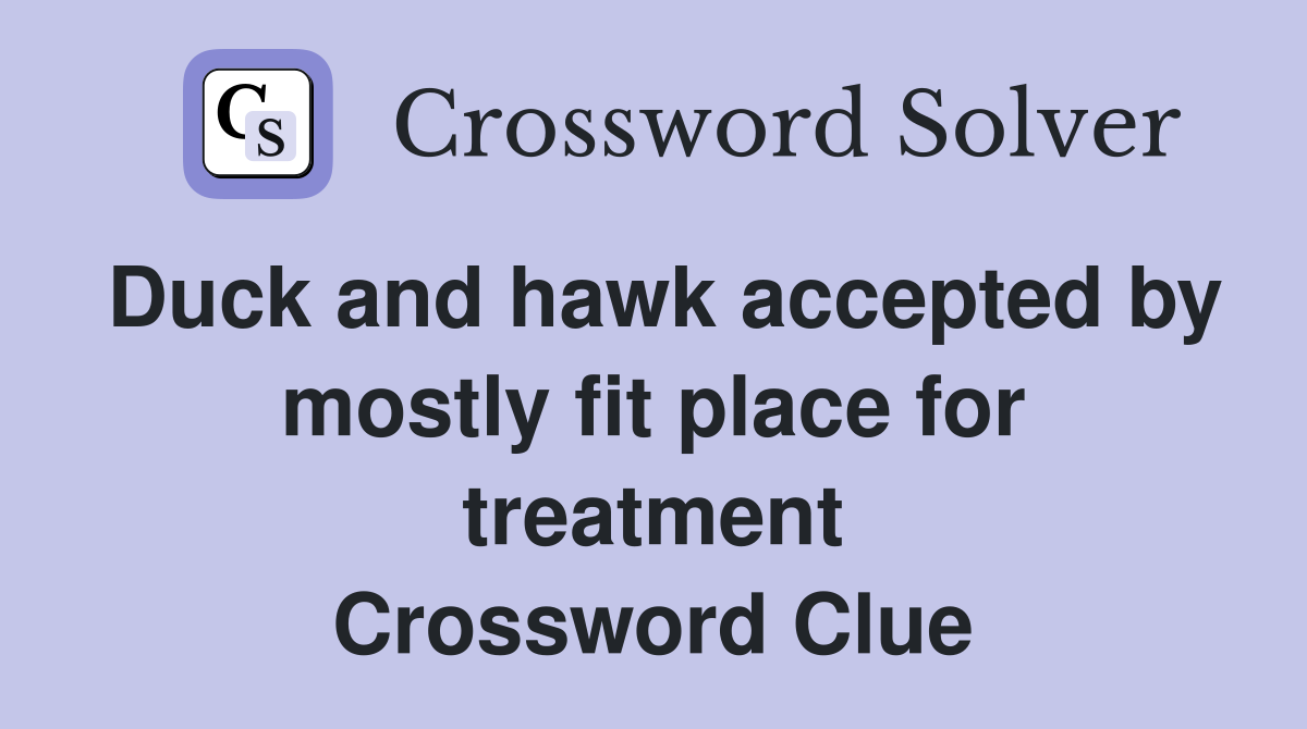 Duck and hawk accepted by mostly fit place for treatment Crossword Clue