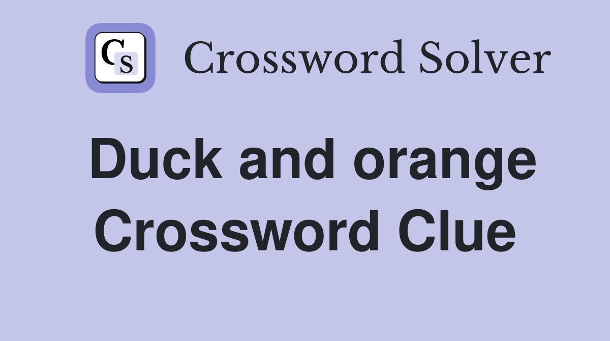 Duck and orange Crossword Clue