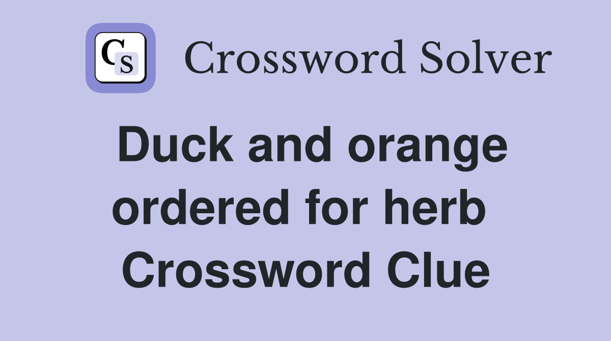 Duck and orange ordered for herb  Crossword Clue