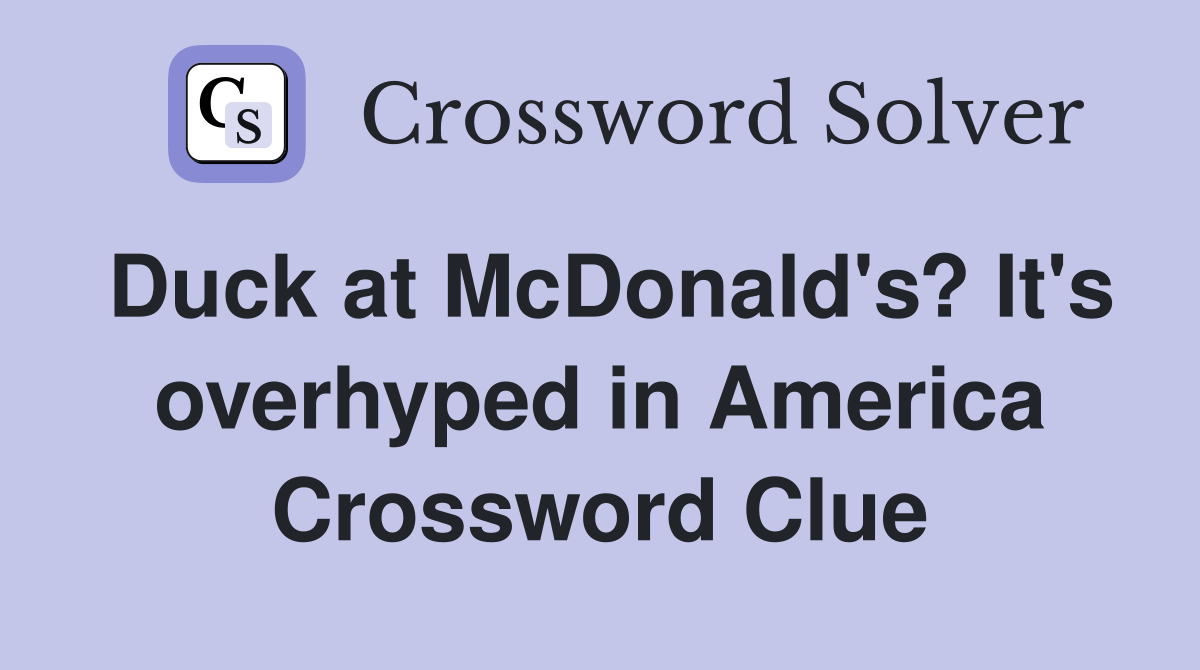 Duck at McDonald's? It's overhyped in America Crossword Clue