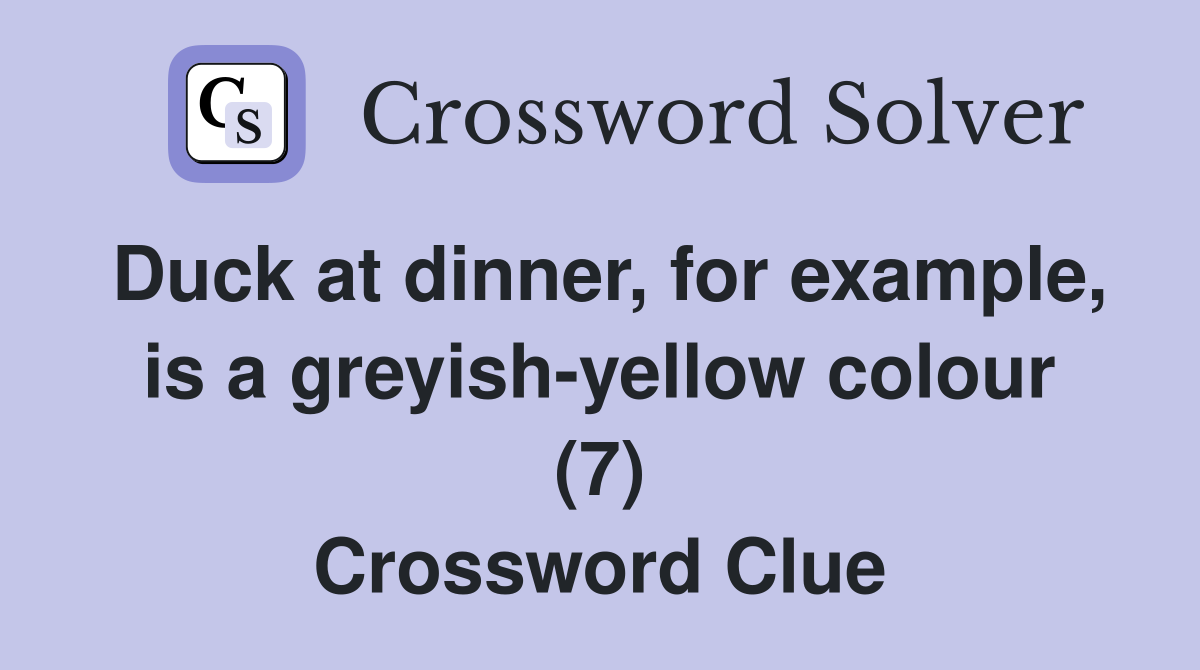 Duck at dinner, for example, is a greyish-yellow colour (7) Crossword Clue