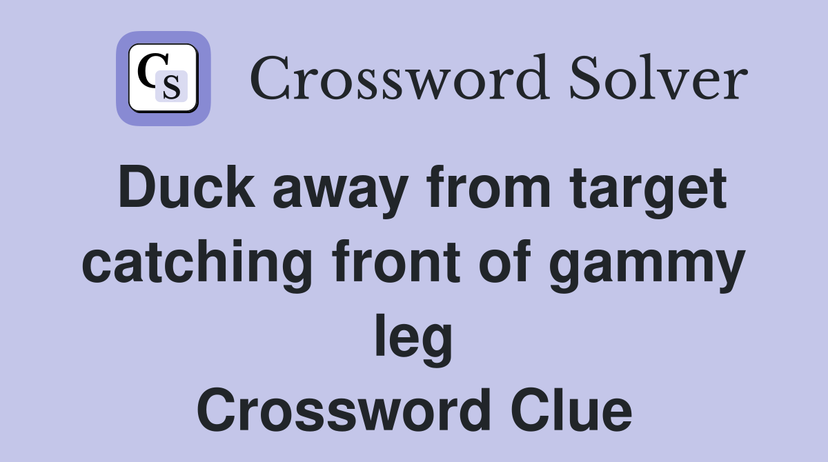 Duck away from target catching front of gammy leg Crossword Clue