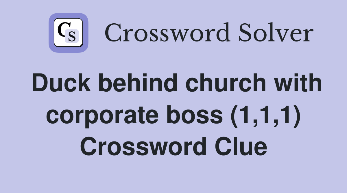 Duck behind church with corporate boss (1,1,1) Crossword Clue