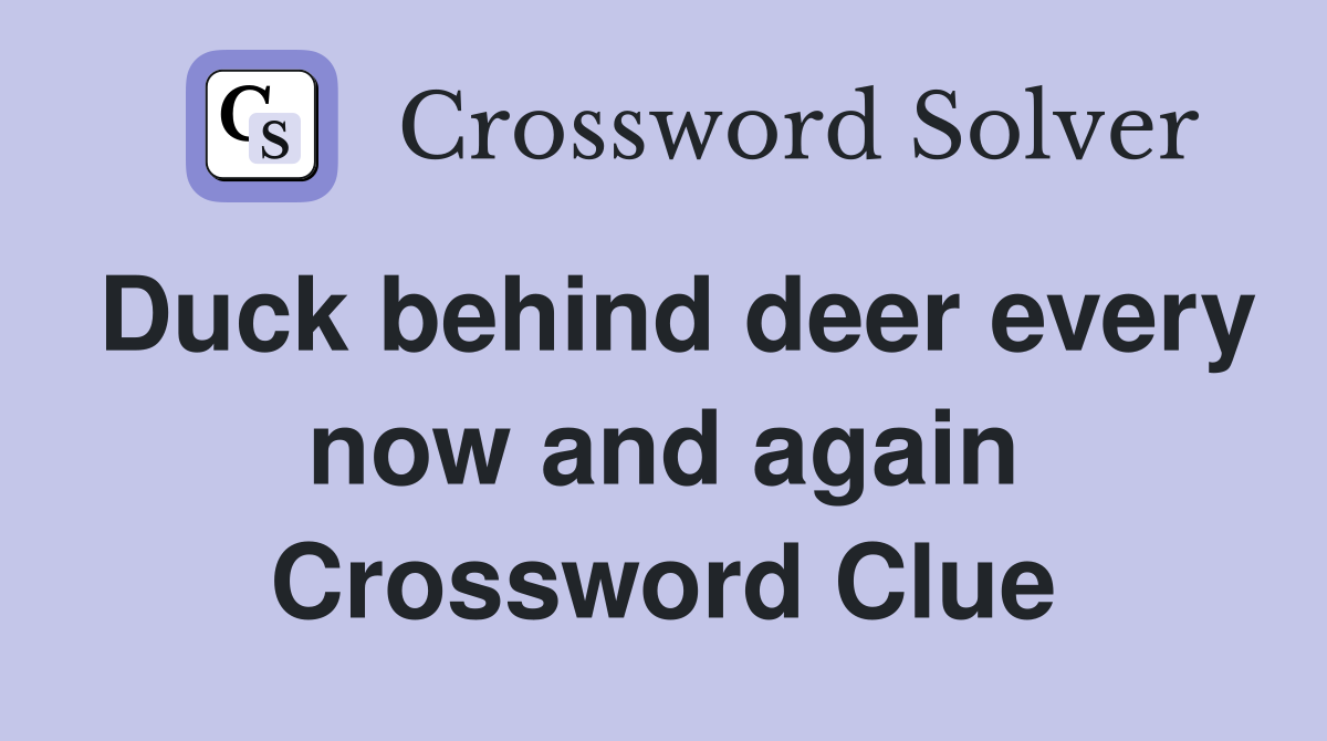 Duck behind deer every now and again Crossword Clue