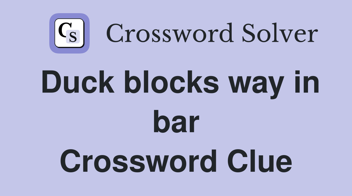 Duck blocks way in bar Crossword Clue