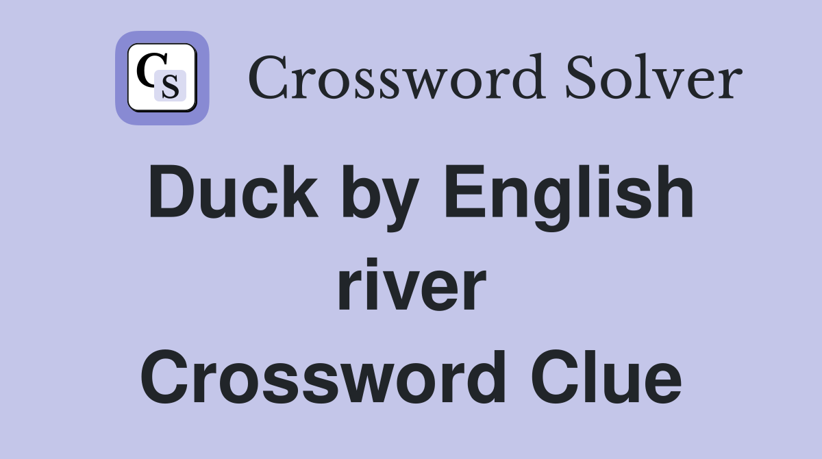 Duck by English river Crossword Clue