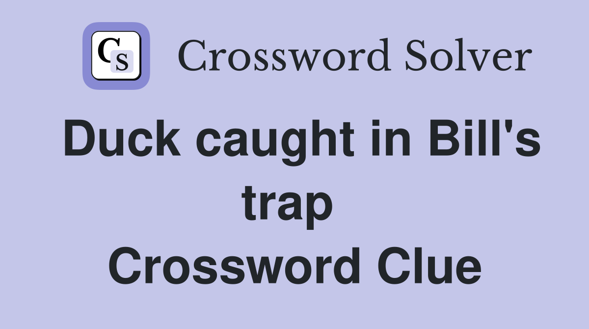 Duck caught in Bill's trap  Crossword Clue