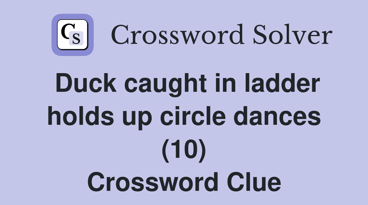 Duck caught in ladder holds up circle dances (10) Crossword Clue
