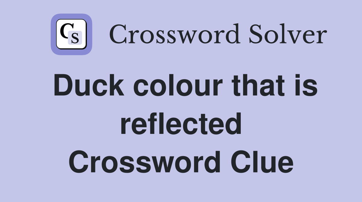 Duck colour that is reflected Crossword Clue