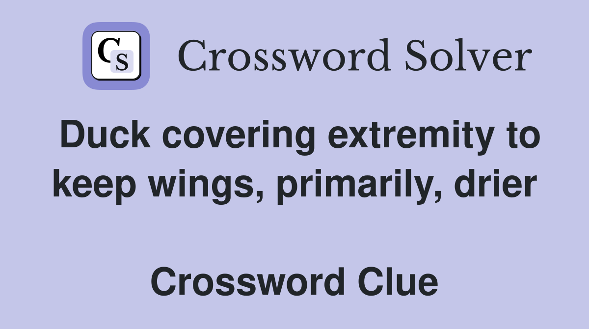Duck covering extremity to keep wings, primarily, drier  Crossword Clue