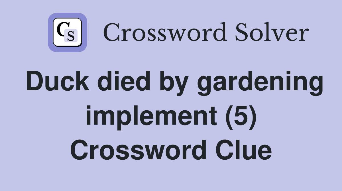 Duck died by gardening implement (5) Crossword Clue