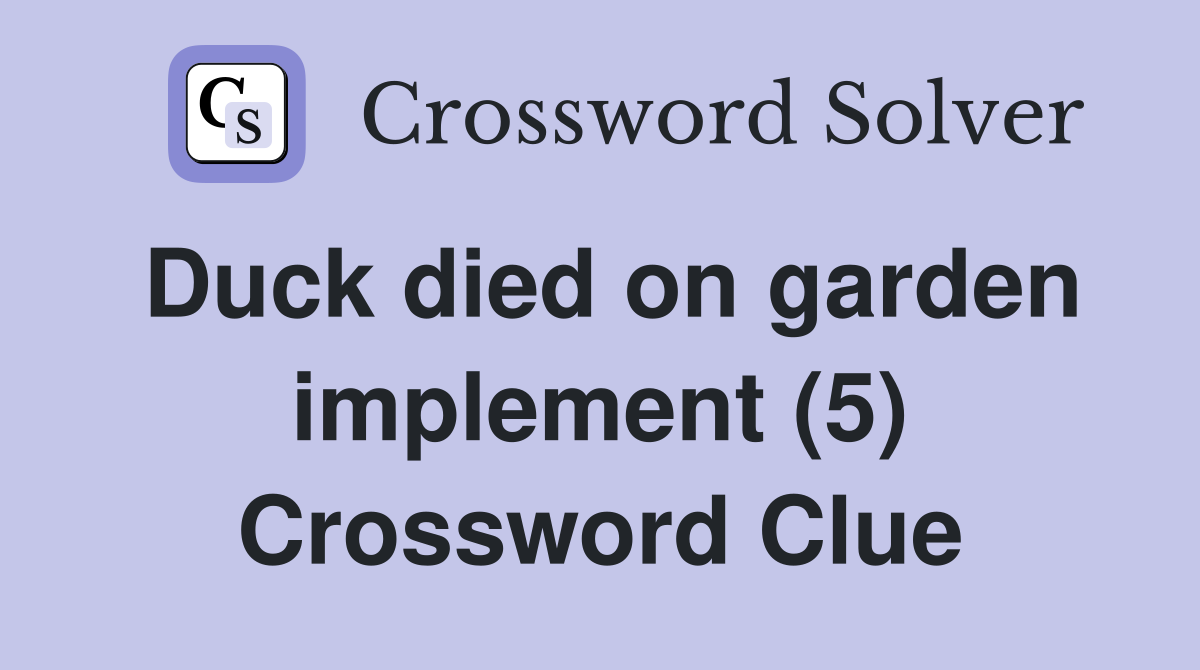 Duck died on garden implement (5) Crossword Clue