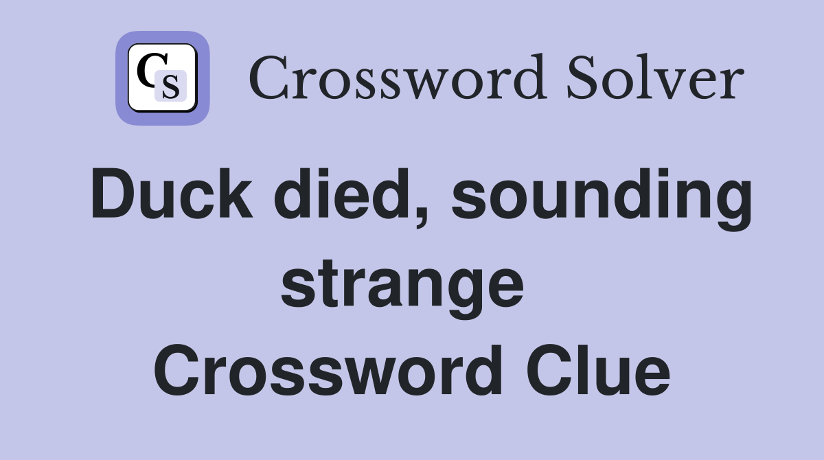 Duck died, sounding strange  Crossword Clue