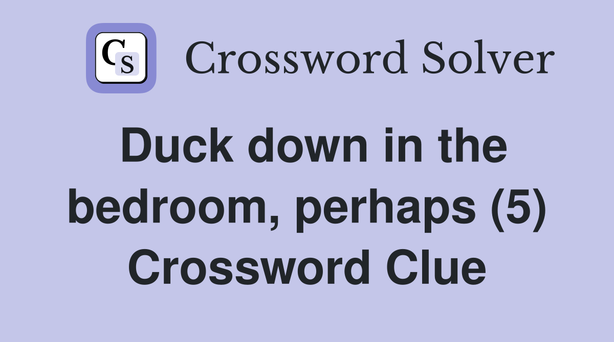 Duck down in the bedroom, perhaps (5) Crossword Clue
