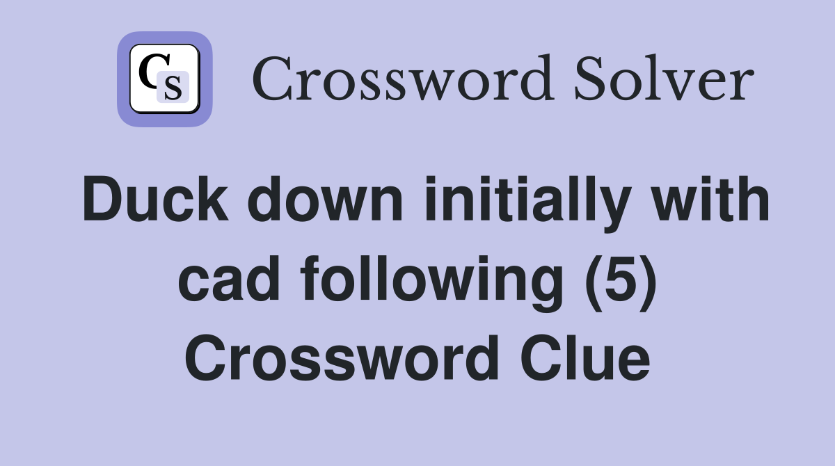 Duck down initially with cad following (5) Crossword Clue