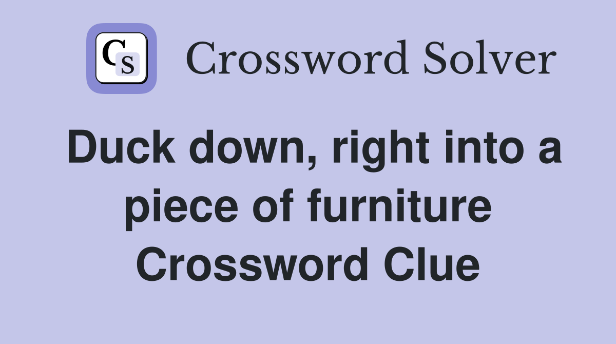 Duck down, right into a piece of furniture Crossword Clue