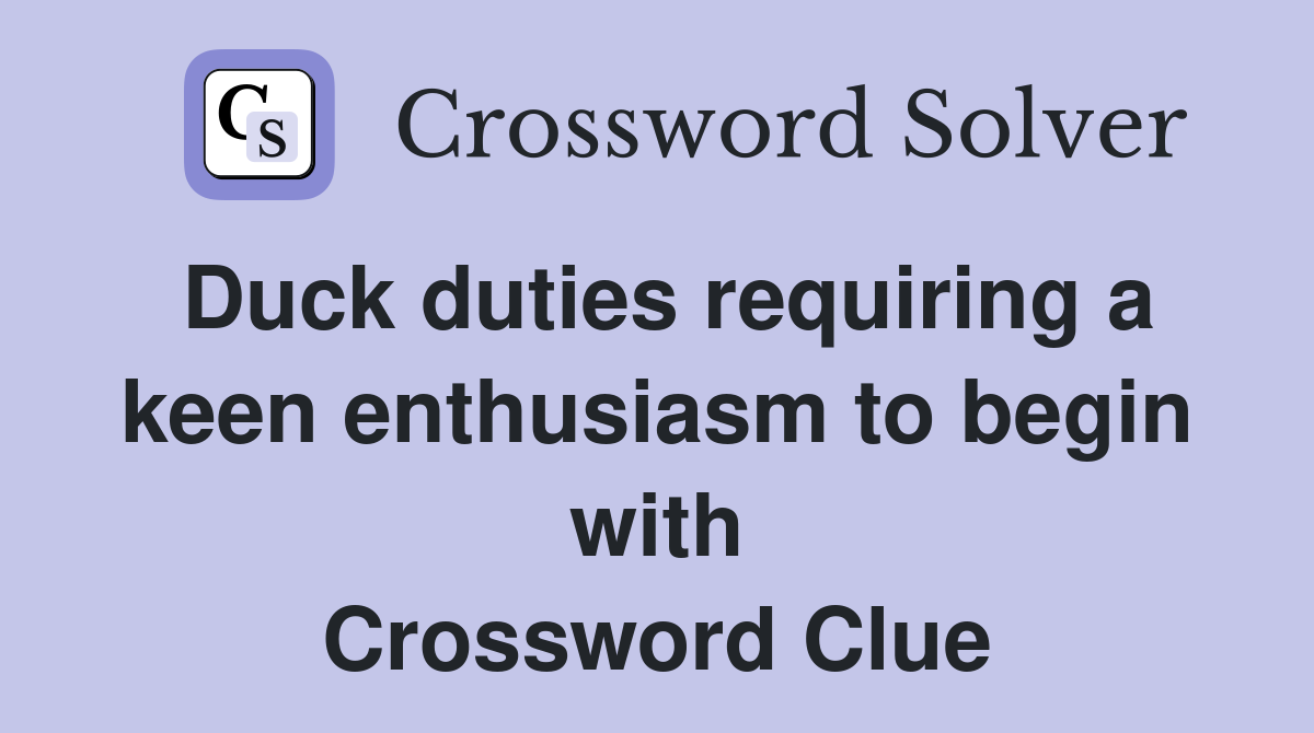 Duck duties requiring a keen enthusiasm to begin with Crossword Clue