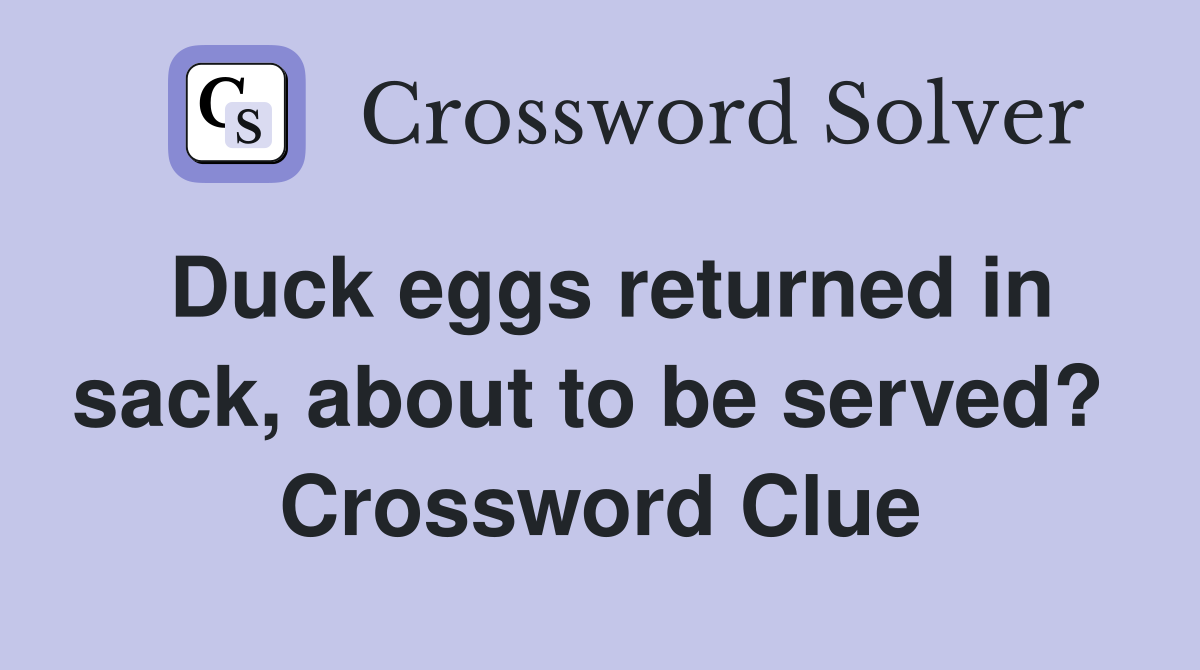 Duck eggs returned in sack, about to be served?  Crossword Clue