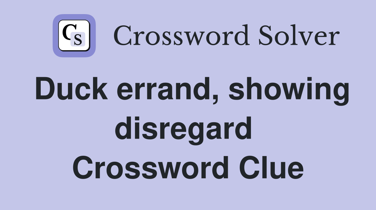 Duck errand, showing disregard  Crossword Clue