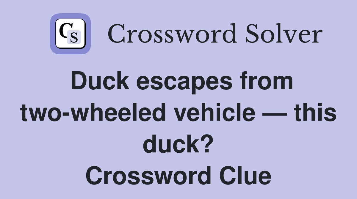 Duck escapes from two-wheeled vehicle — this duck? Crossword Clue