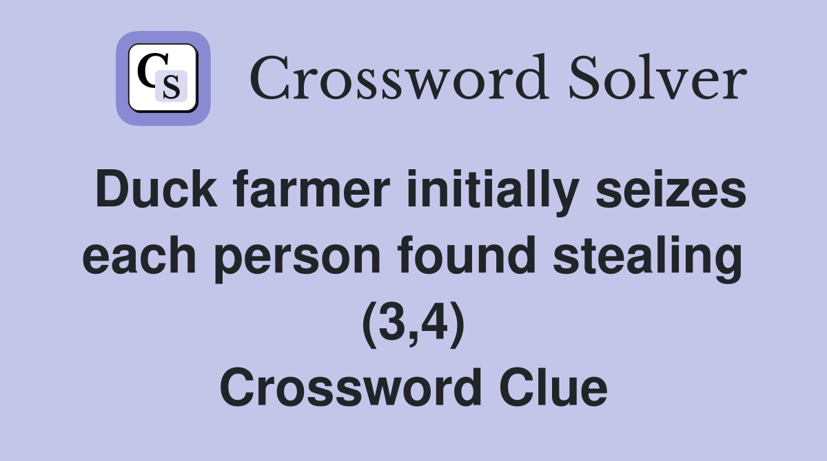 Duck farmer initially seizes each person found stealing (3,4) Crossword Clue