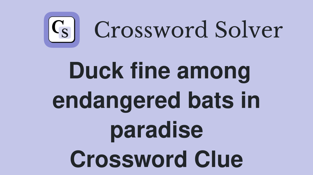 Duck fine among endangered bats in paradise Crossword Clue