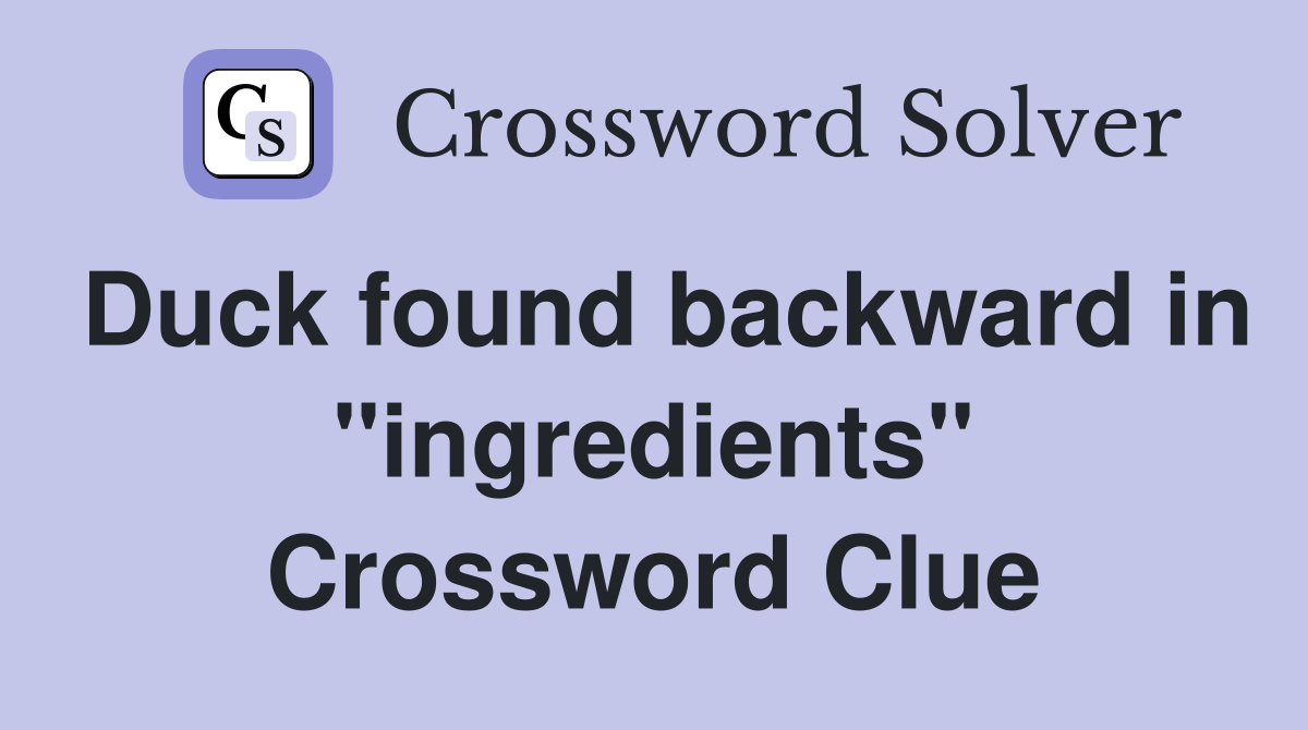 Duck found backward in "ingredients" Crossword Clue