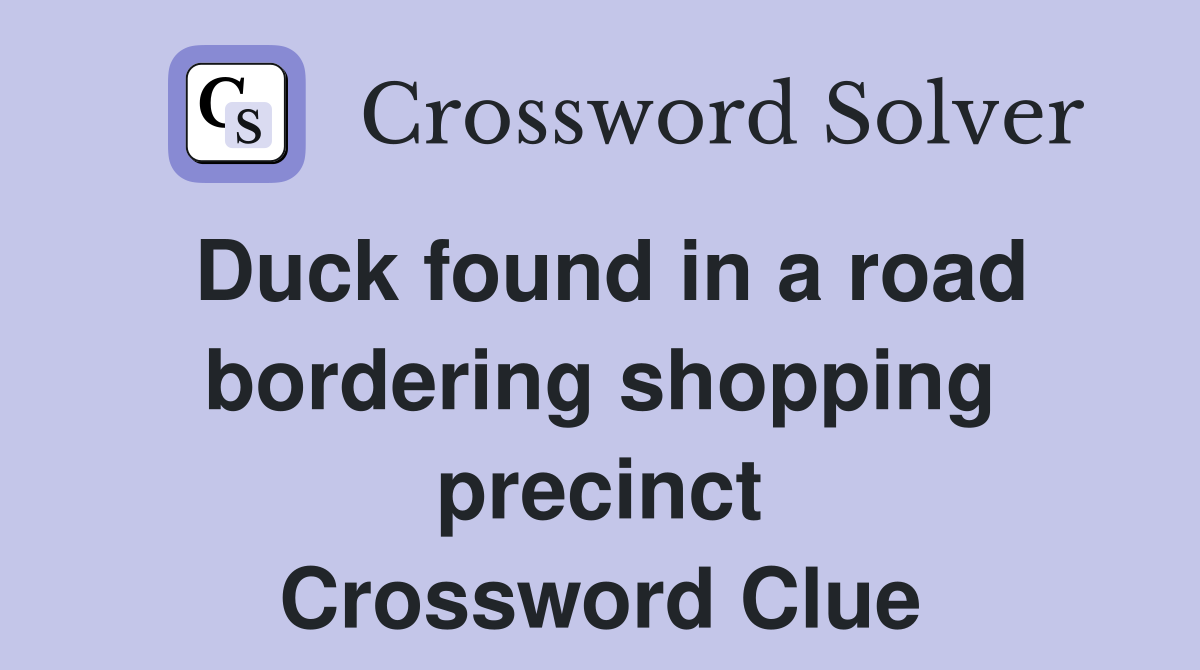 Duck found in a road bordering shopping precinct Crossword Clue