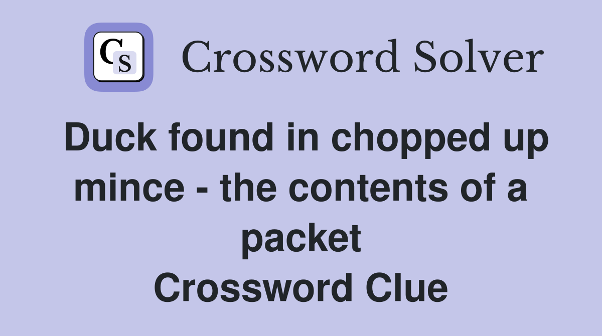 Duck found in chopped up mince - the contents of a packet Crossword Clue