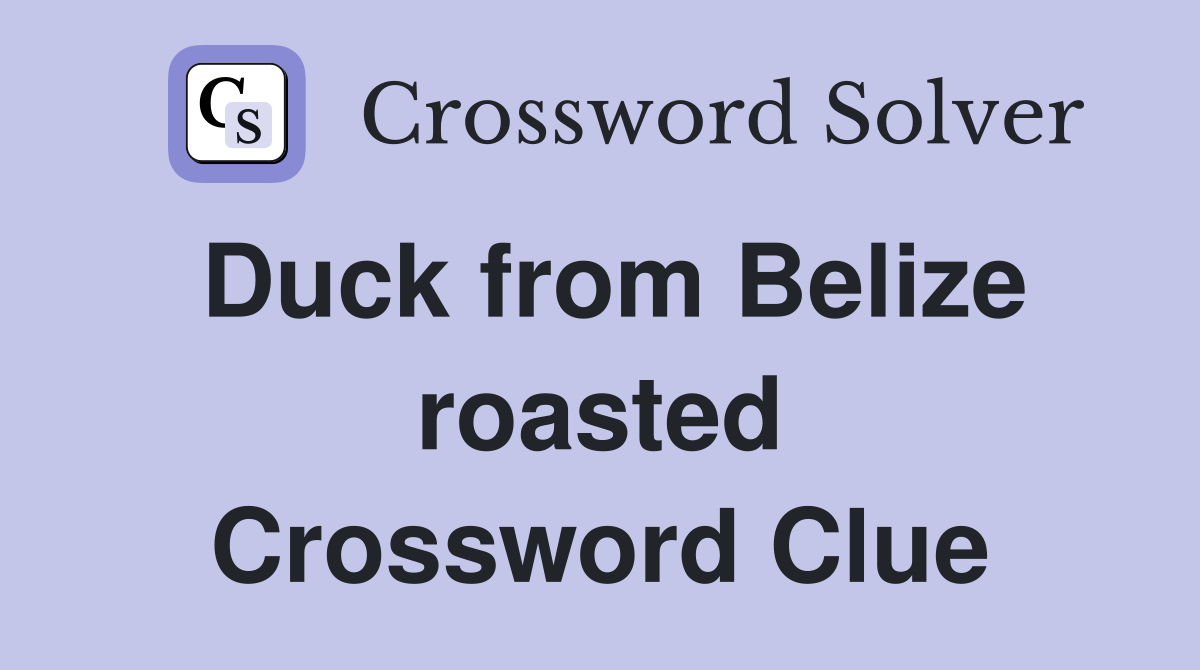 Duck from Belize roasted Crossword Clue
