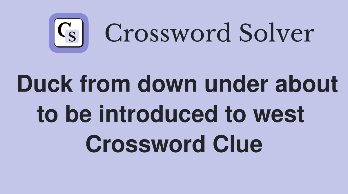 Duck from down under about to be introduced to west  Crossword Clue