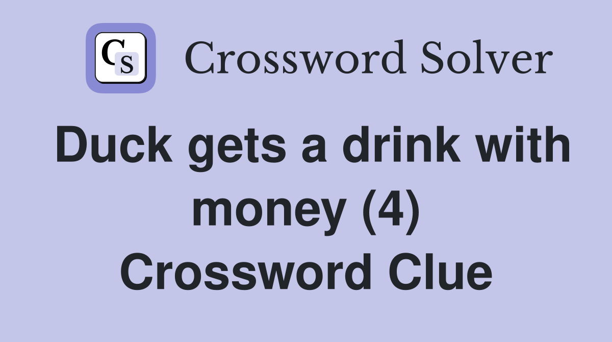 Duck gets a drink with money (4) Crossword Clue