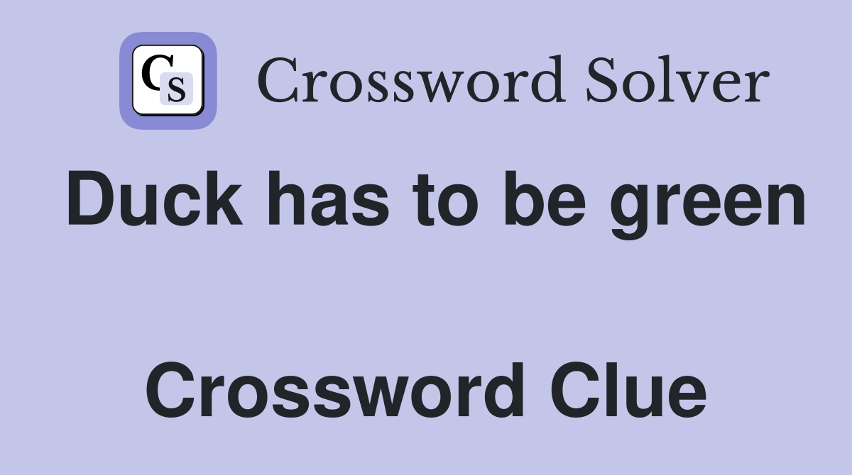 Duck has to be green  Crossword Clue